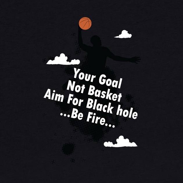 Your Goal not Basket - Aim for Black Hole - Be Fire by VectorPB